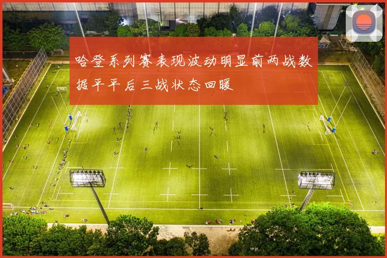 哈登系列赛表现波动明显前两战数据平平后三战状态回暖
